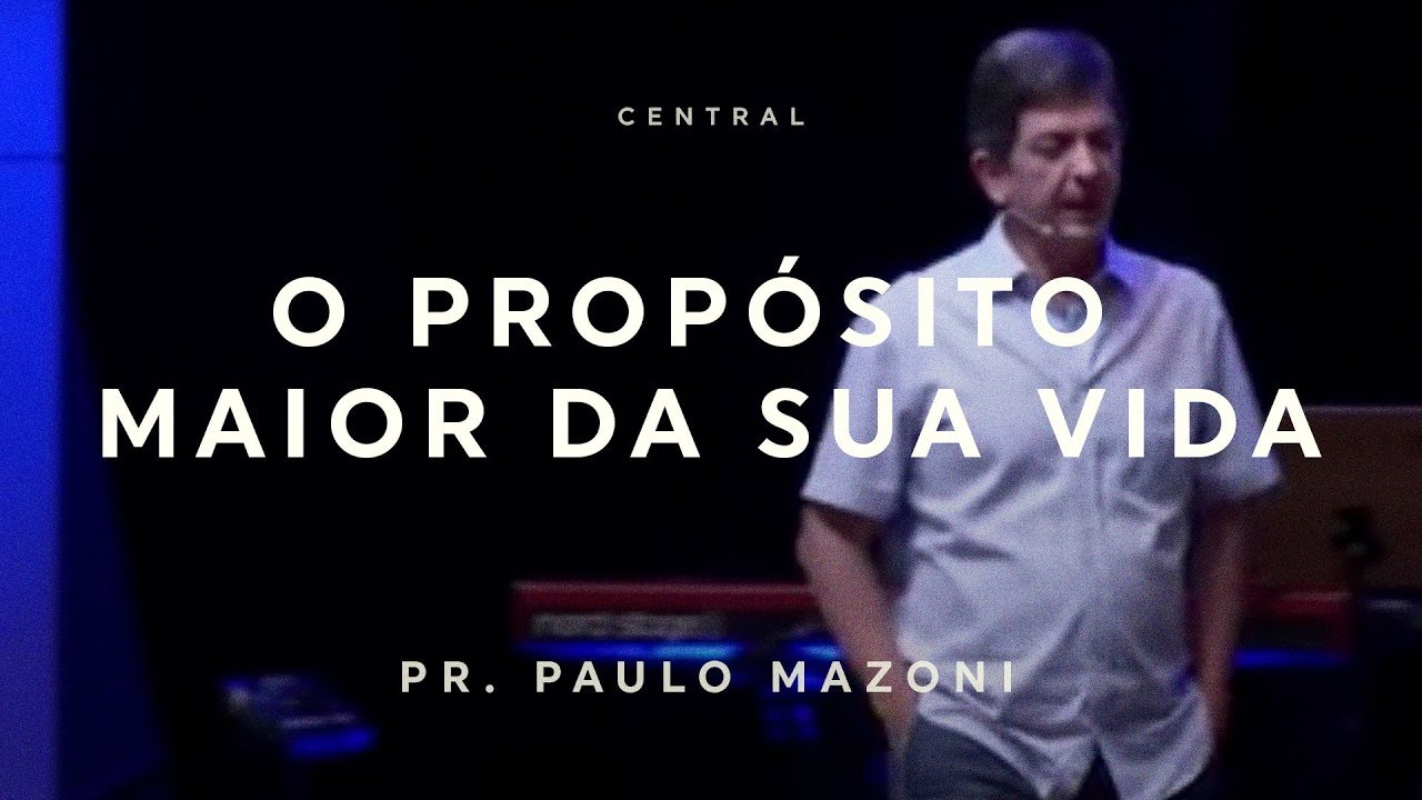 O PROPÓSITO MAIOR DA SUA VIDA | PR. PAULO MAZONI | 21/10/18 | CENTRAL