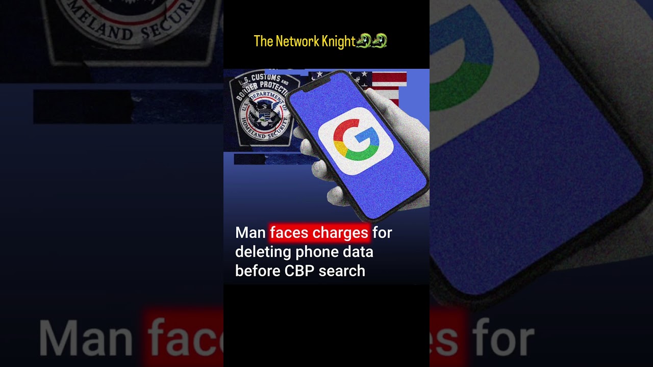 Deleting Your Phone Data Can Get You Arrested? CBP Case Explained