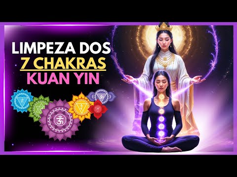 🌀 Limpeza Profunda dos 7 Chakras com Kuan Yin 🌸 Eleve sua Vibração AGORA!