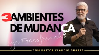 Saiba os 3 Ambientes de Mudanças Poderosos - Pr. Claudio Duarte