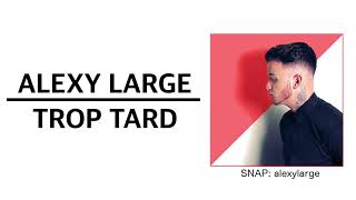 Alexy Large - Trop Tard (AUDIO) 2018
