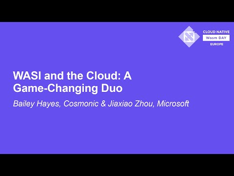 WASI and the Cloud: A Game-Changing Duo - Bailey Hayes, Cosmonic & Jiaxiao Zhou, Microsoft