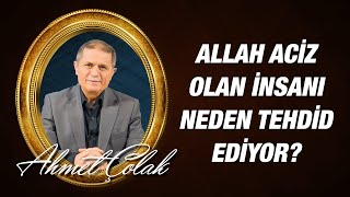 Dr. Ahmet Çolak - 14. Söz - 4 - Sonsuz Olan Allah, Aciz Bir Varlık Olan İnsanı Neden Tehdid Ediyor?