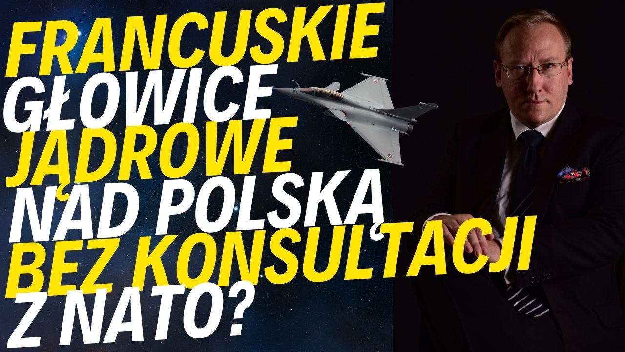 Francuskie głowice jądrowe nad Polską bez konsultacji z NATO? | Ukraiński rewizjonizm graniczny?