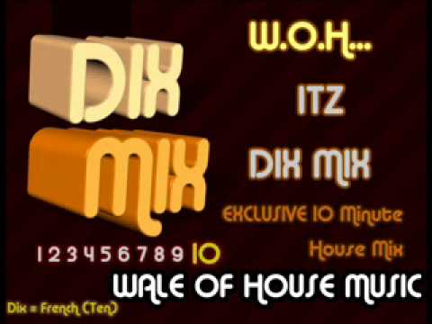 W.O.H Itz DIX MIX *Exclusive 10Minute House Mix* Vol 1. (House)