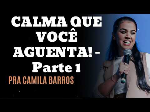 CALMA QUE VOCÊ AGUENTA! - Parte 1- Pastora Camila Barros