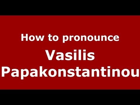 How to Pronounce Vasilis Papakonstantinou - PronounceNames.com