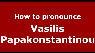 How to pronounce Vasilis Papakonstantinou