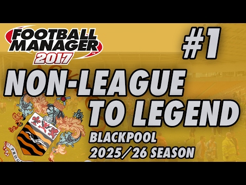 Non-League to Legend FM17 - BLACKPOOL - S10 E01 - NEW SEASON - Football Manager 2017
