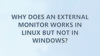 Download the video "Why does an external monitor works in Linux but not in Windows?"