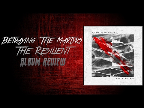 Betraying the Martyrs - The Resilient - Album Review!