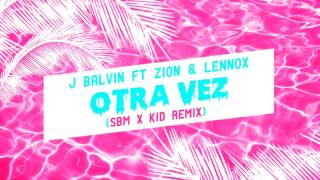 Otra Vez (SBM x KID Remix)  - J Balvin ft Zion &amp; Lennox.