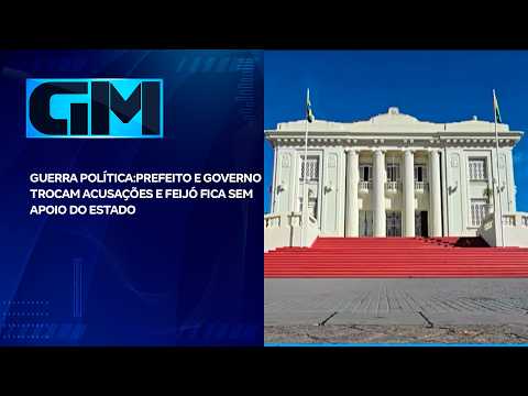 GUERRA POLÍTICA:PREFEITO E GOVERNO TROCAM ACUSAÇÕES E FEIJÓ FICA SEM APOIO DO ESTADO