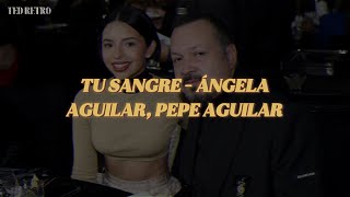 Ángela Aguilar, Pepe Aguilar - Tu Sangre En Mi Cuerpo (Letra/Lyrics)