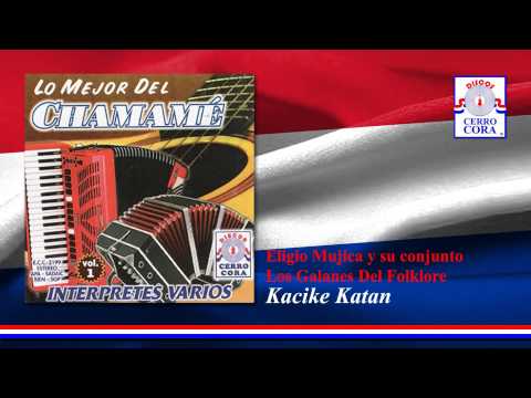 Eligio Mujica y su conjunto Los Galanes Del Folklore - Kacike Katan (Lo Mejor Del Chamamé)