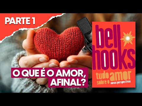 Tudo sobre o amor - bell hooks (AUDIOLIVRO PARTE 1) 🎙️VOZ HUMANA