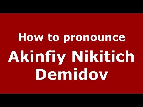 How to pronounce Akinfiy Nikitich Demidov (Russian/Russia) - PronounceNames.com