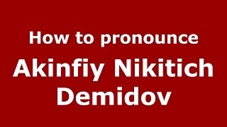 How to pronounce Akinfiy Nikitich Demidov