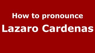 How to pronounce Lazaro Cardenas