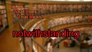 What does notwithstanding mean?