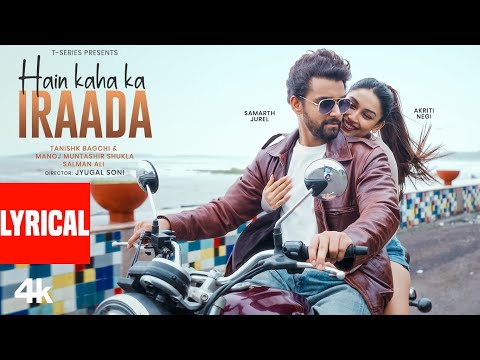 Hain Kaha Ka Iraada (Lyrics) : Samarth Jurel,Akriti Negi | Tanishk Bagchi,Salman Ali,Manoj Muntashir
