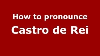 How to pronounce Castro De Rei