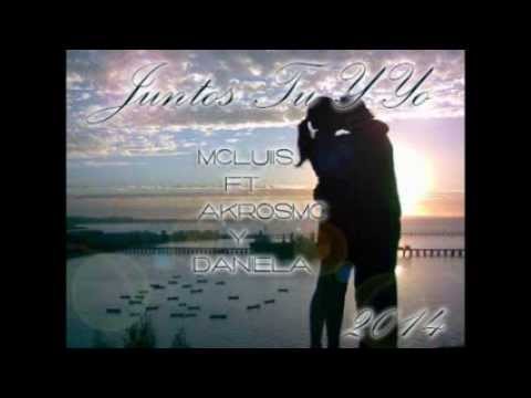 Juntos Tu Y Yo - MCluiss Ft AkrosMC Y Daniela- 2014