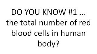 DO YOU KNOW #1     the total number of red blood cells in human body
