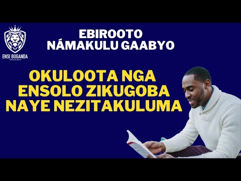 OKULOOTA NGA ENSOLO ZIKUGOBA NAYE NEZITAKULUMA - EBIROOTO NÁMAKULU GAABYO