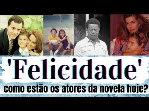 'Felicidade':  ANTES E DEPOIS do elenco da novela felicidade hoje em dia...