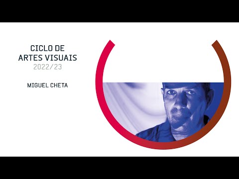 Ciclo de Artes Visuais - Miguel Cheta