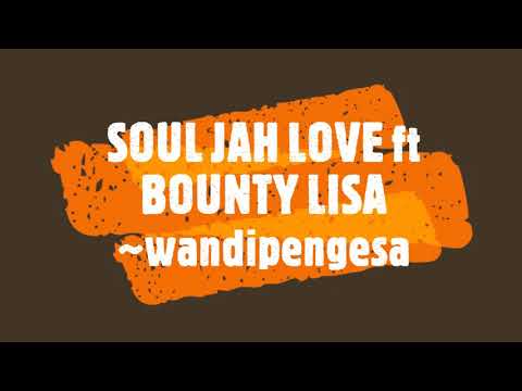 SOUL JAH LOVE ft BOUNTY LISA ~wandipengesa