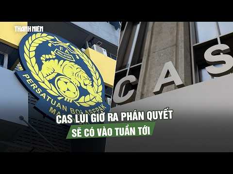 Bê bối nhập tịch Malaysia: CAS lùi giờ ra phán quyết, sẽ có vào tuần tới