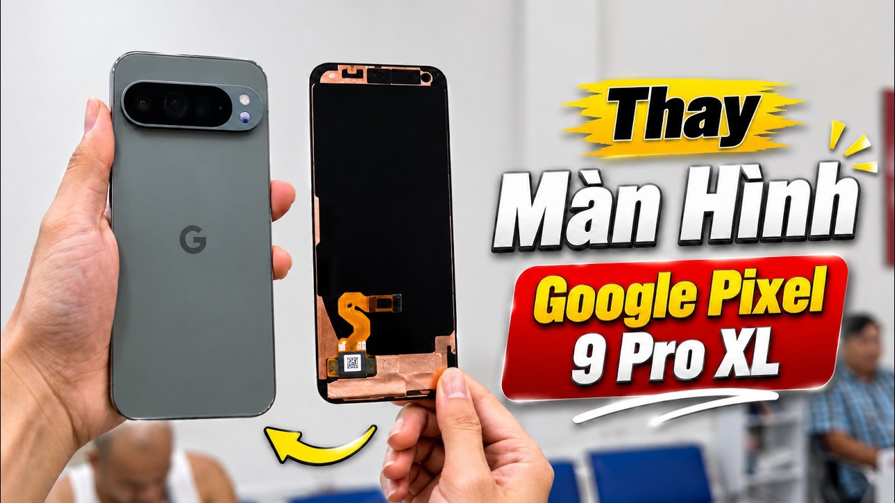 Video Thay màn hình Google Pixel 9 Pro XL