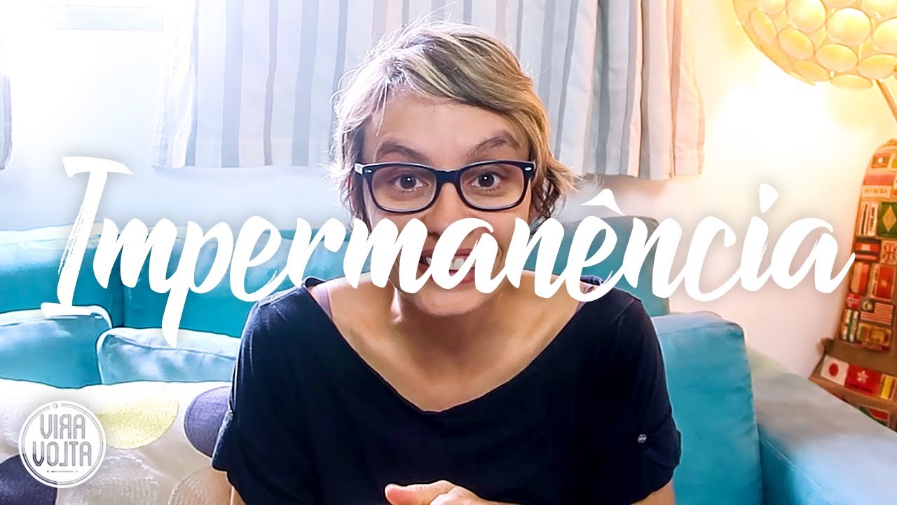 Impermanência, um conceito que vai mudar sua vida