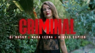 CRIMINAL - Kara Leona x Dj Husky x Dimelo Cupido
