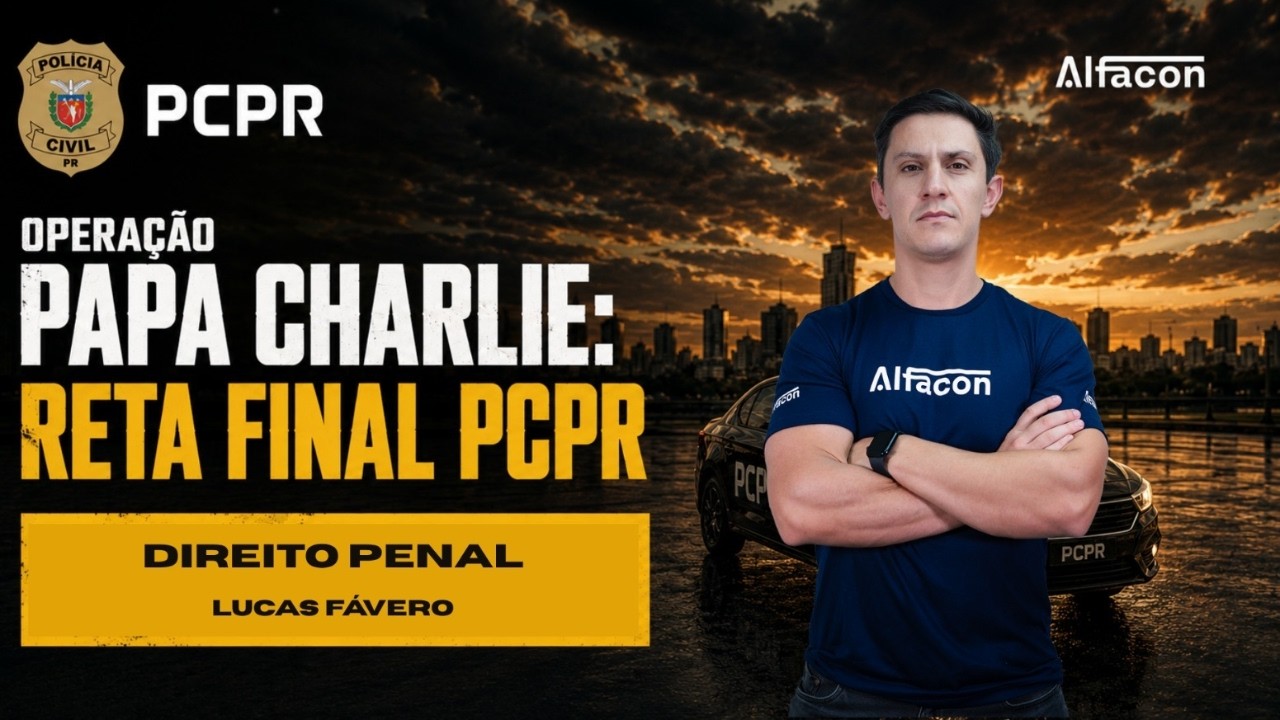 Operação papa charlie: reta final PCPR Agente - Direito Penal Prof Lucas Fávero