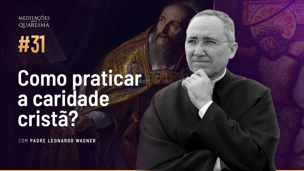 Como praticar a caridade cristã? | Meditações para a Quaresma #31