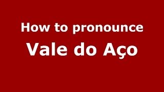 How to pronounce Vale Do Aço