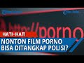 HOBI Nonton Film Porno, Hati-hati Sekarang Polisi Punya Teknologi Canggih Ini, Awas Kamu Kena Jemput HOBI Nonton Film Porno, Hati-hati Sekarang Polisi Punya Teknologi Canggih Ini, Awas Kamu Kena Jemput