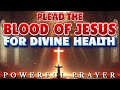 Plead The Blood Of Jesus Over Your Health Powerful Healing Prayer