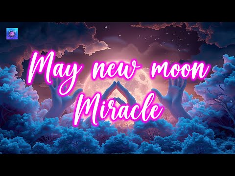 May 7 New Moon Miracle Portal Opening For You 🌕 Countless Miracles and Abundance Will Come to You