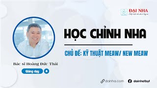 [Học chỉnh nha] - Kỹ Thuật Meaw/ New Meaw. Giảng dạy bác sĩ Hoàng Đức Thái.