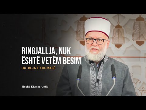 HUTBE | Ringjallja, nuk është vetëm besim - Ekrem Avdiu