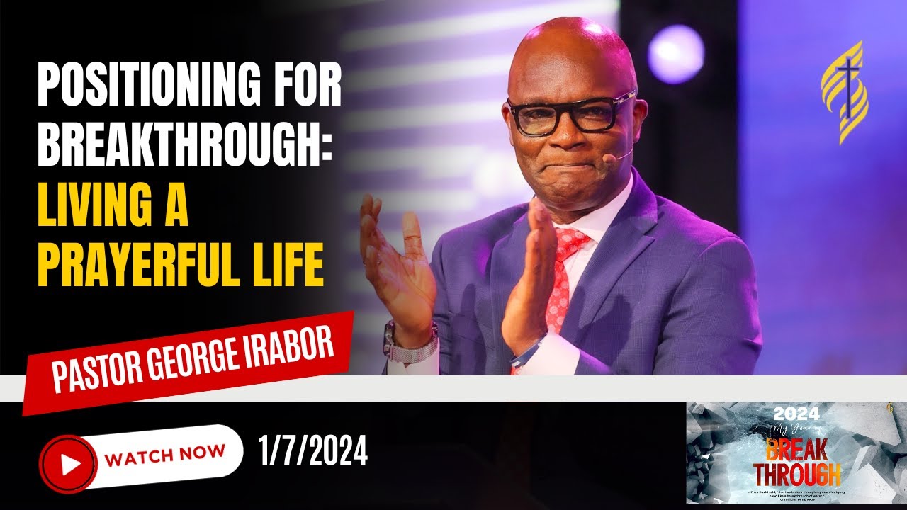 Positioning For Breakthrough: Living a Prayerful Life || Pst George Irabor || 1/7/2024