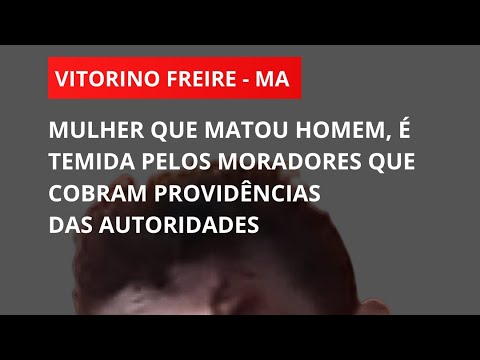 MULHER MATOU COMPANHEIRO, FOI PRESA E DEPOIS SOLTA EM VITORINO FREIRE - MA 