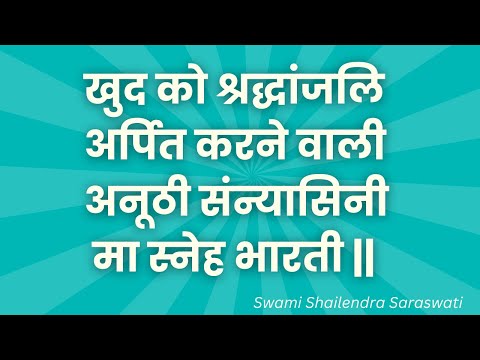 खुद को श्रद्धांजलि अर्पित करने वाली अनूठी संन्यासिनी मा स्नेह भारती ||