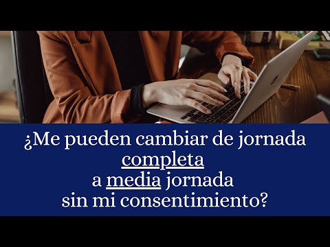 ¿Me pueden cambiar de jornada completa a media jornada sin mi consentimiento?
