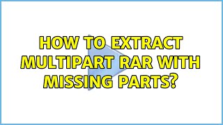 How to extract multipart rar with missing parts? (6 Solutions!!)
