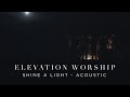 Shine A Light | Acoustic | Elevation Worship